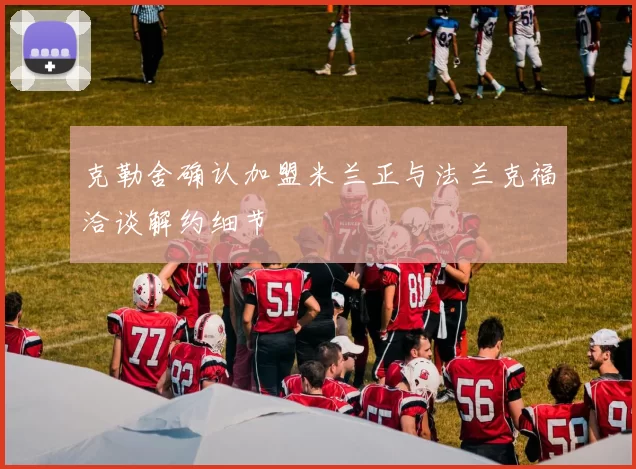 克勒舍确认加盟米兰正与法兰克福洽谈解约细节