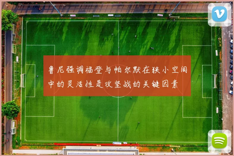 鲁尼强调福登与帕尔默在狭小空间中的灵活性是攻坚战的关键因素